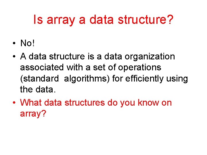 Is array a data structure? • No! • A data structure is a data