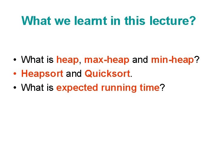 What we learnt in this lecture? • What is heap, max-heap and min-heap? •