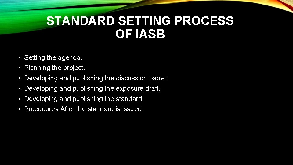 STANDARD SETTING PROCESS OF IASB • Setting the agenda. • Planning the project. •