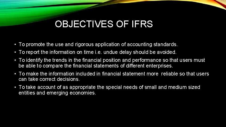 OBJECTIVES OF IFRS • To promote the use and rigorous application of accounting standards.