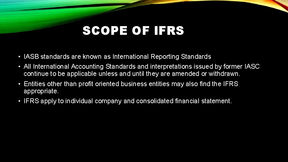 SCOPE OF IFRS • IASB standards are known as International Reporting Standards • All