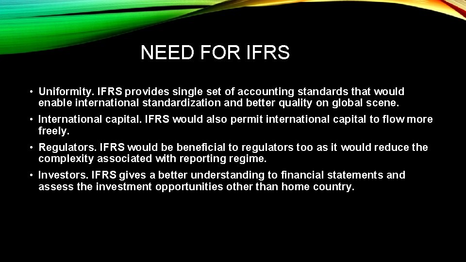 NEED FOR IFRS • Uniformity. IFRS provides single set of accounting standards that would