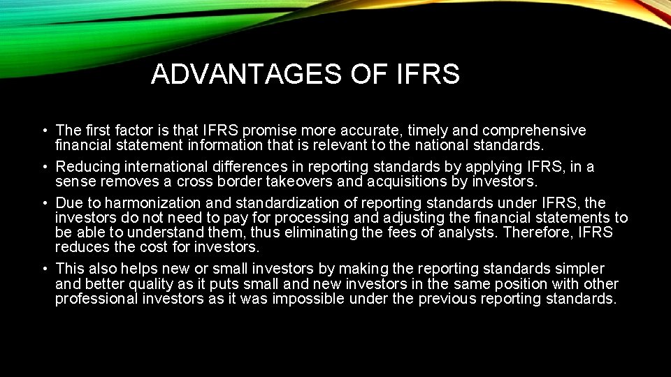 ADVANTAGES OF IFRS • The first factor is that IFRS promise more accurate, timely