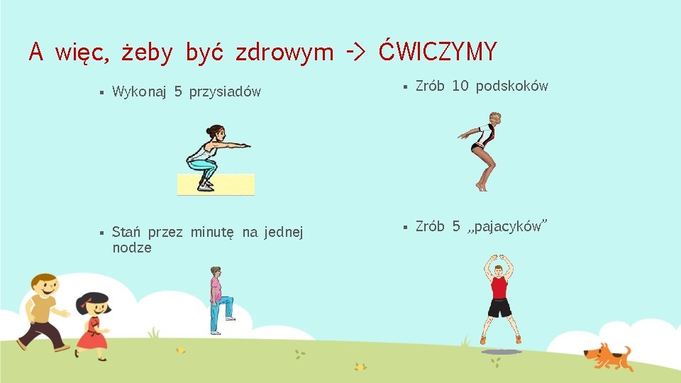 A więc, żeby być zdrowym -> ĆWICZYMY § Wykonaj 5 przysiadów § Zrób 10