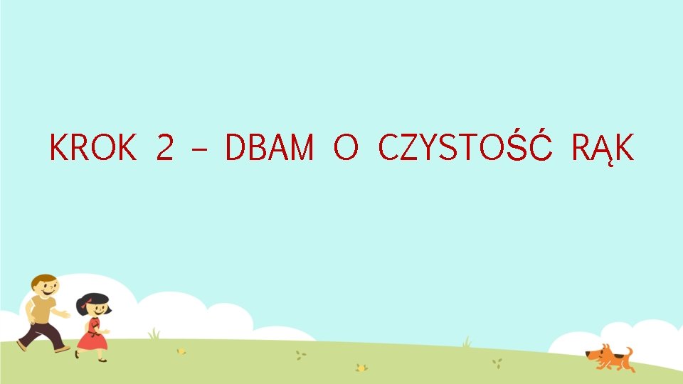 KROK 2 – DBAM O CZYSTOŚĆ RĄK 