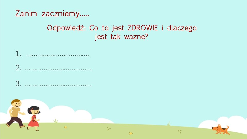 Zanim zaczniemy…. . Odpowiedź: Co to jest ZDROWIE i dlaczego jest tak ważne? 1.