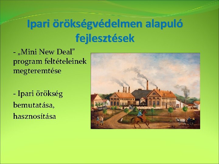 Ipari örökségvédelmen alapuló fejlesztések - „Mini New Deal” program feltételeinek megteremtése - Ipari örökség