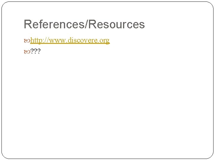 References/Resources http: //www. discovere. org ? ? ? 