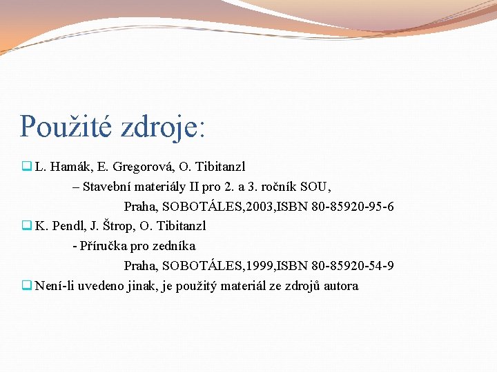 Použité zdroje: q L. Hamák, E. Gregorová, O. Tibitanzl – Stavební materiály II pro