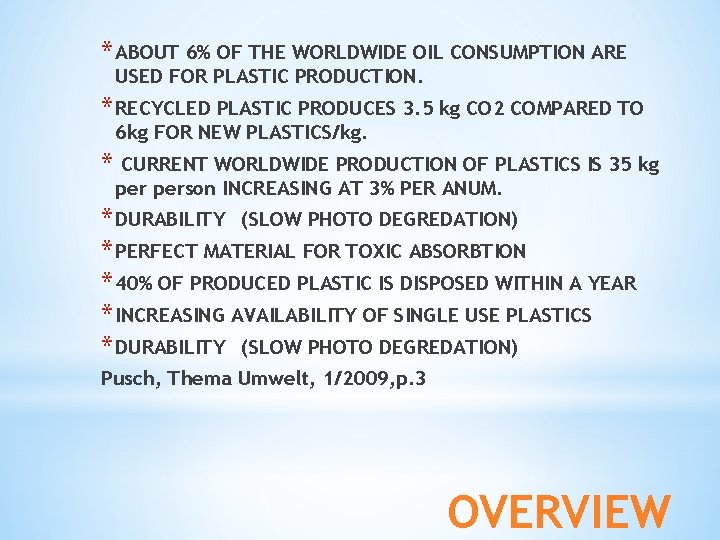 * ABOUT 6% OF THE WORLDWIDE OIL CONSUMPTION ARE USED FOR PLASTIC PRODUCTION. *