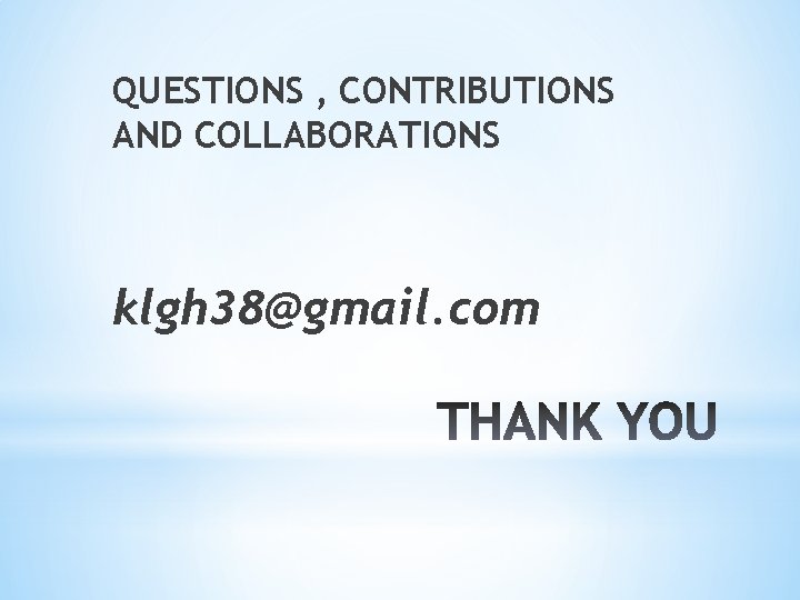 QUESTIONS , CONTRIBUTIONS AND COLLABORATIONS klgh 38@gmail. com 