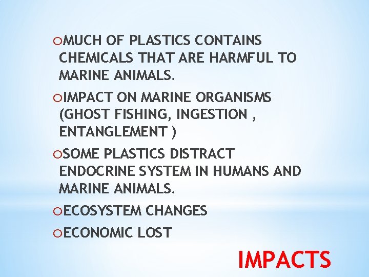 o. MUCH OF PLASTICS CONTAINS CHEMICALS THAT ARE HARMFUL TO MARINE ANIMALS. o. IMPACT
