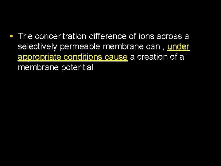 § The concentration difference of ions across a selectively permeable membrane can , under