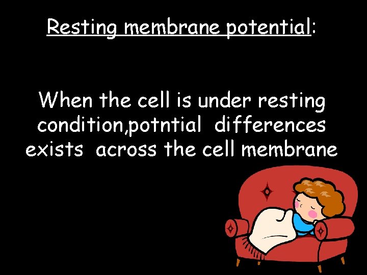 Resting membrane potential: When the cell is under resting condition, potntial differences exists across