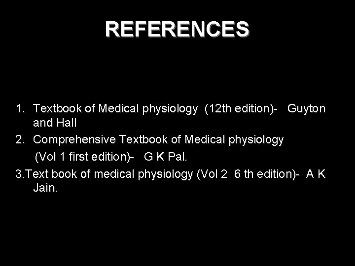 REFERENCES 1. Textbook of Medical physiology (12 th edition)- Guyton and Hall 2. Comprehensive