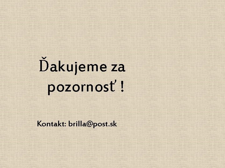 Ďakujeme za pozornosť ! Kontakt: brilla@post. sk 