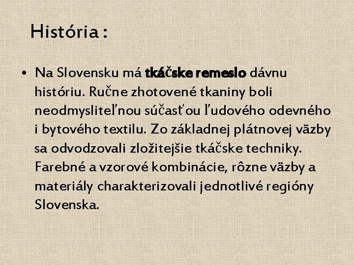 História : • Na Slovensku má tkáčske remeslo dávnu históriu. Ručne zhotovené tkaniny boli