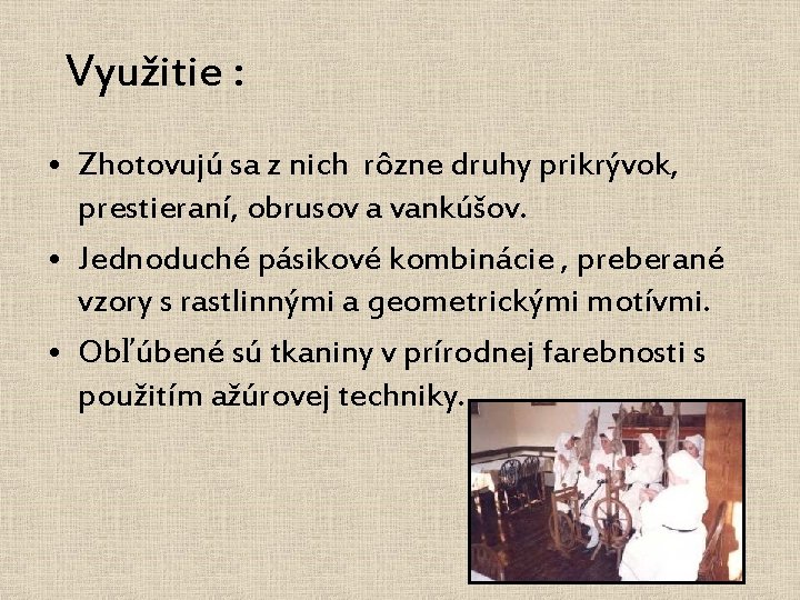 Využitie : • Zhotovujú sa z nich rôzne druhy prikrývok, prestieraní, obrusov a vankúšov.