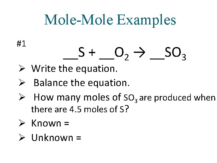 Mole-Mole Examples #1 __S + __O 2 → __SO 3 Ø Write the equation.