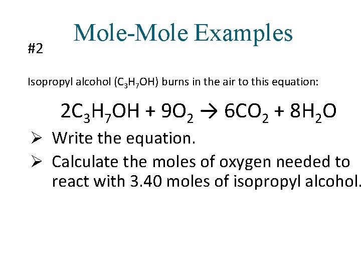 #2 Mole-Mole Examples Isopropyl alcohol (C 3 H 7 OH) burns in the air