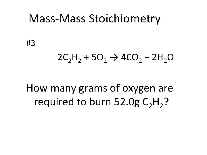 Mass-Mass Stoichiometry #3 2 C 2 H 2 + 5 O 2 → 4 Mass-Mass Stoichiometry #3 2 C 2 H 2 + 5 O 2 → 4