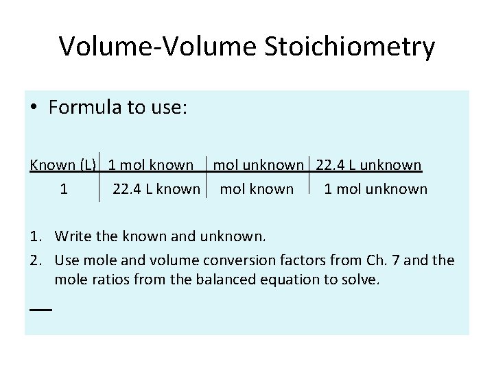 Volume-Volume Stoichiometry • Formula to use: Known (L) 1 mol known mol unknown 22. Volume-Volume Stoichiometry • Formula to use: Known (L) 1 mol known mol unknown 22.