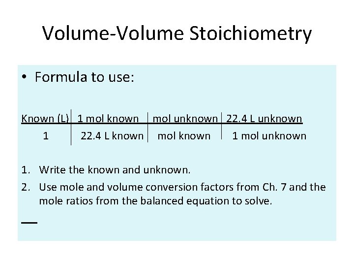 Volume-Volume Stoichiometry • Formula to use: Known (L) 1 mol known mol unknown 22.