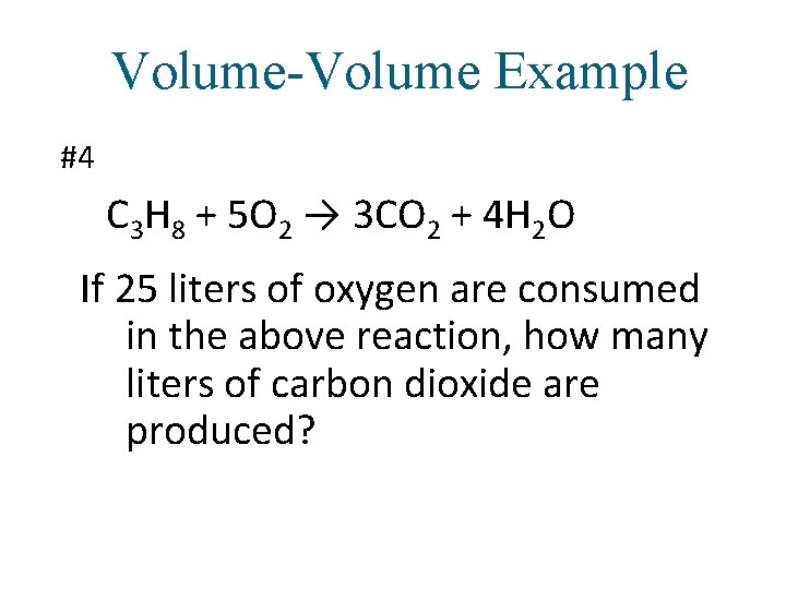 Volume-Volume Example #4 C 3 H 8 + 5 O 2 → 3 CO Volume-Volume Example #4 C 3 H 8 + 5 O 2 → 3 CO