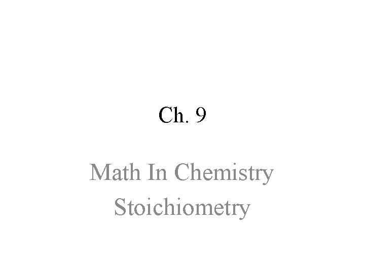 Ch. 9 Math In Chemistry Stoichiometry Ch. 9 Math In Chemistry Stoichiometry