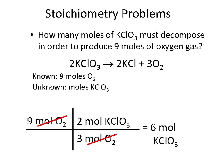 Stoichiometry Problems • How many moles of KCl. O 3 must decompose in order