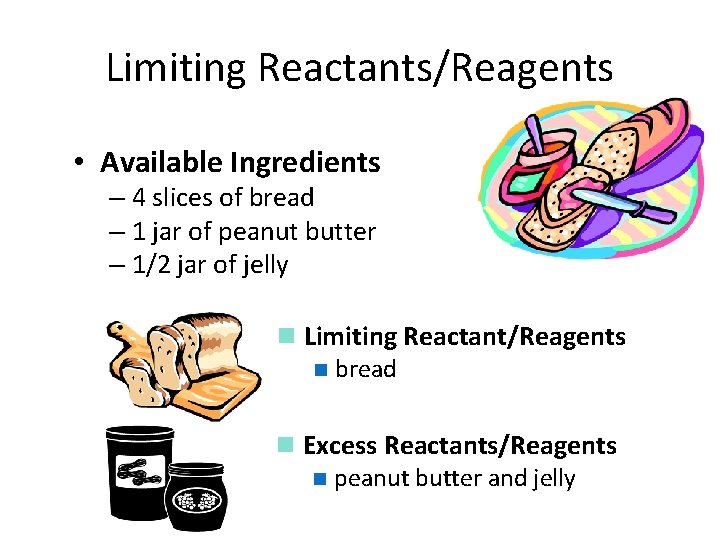 Limiting Reactants/Reagents • Available Ingredients – 4 slices of bread – 1 jar of Limiting Reactants/Reagents • Available Ingredients – 4 slices of bread – 1 jar of