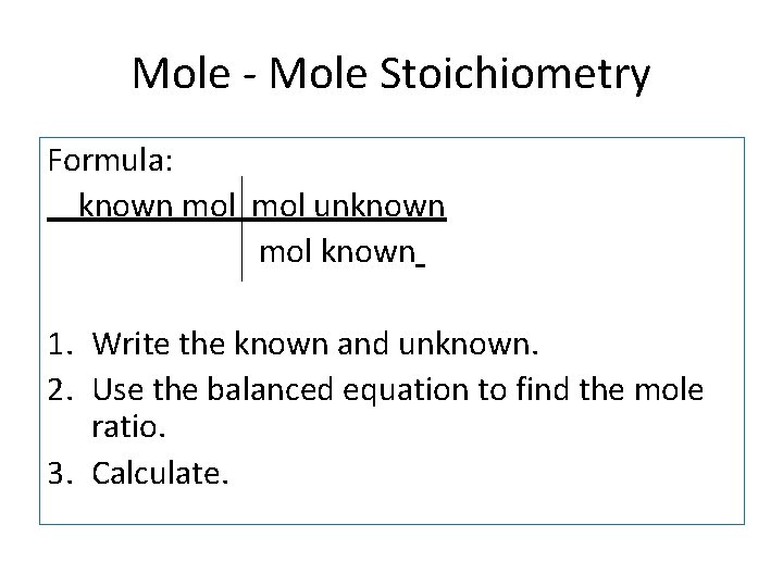 Mole - Mole Stoichiometry Formula: known mol unknown mol known 1. Write the known