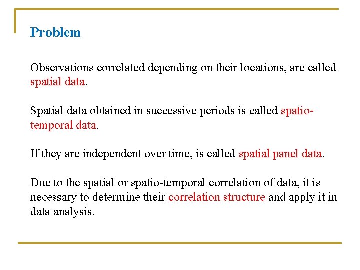 Problem Observations correlated depending on their locations, are called spatial data. Spatial data obtained