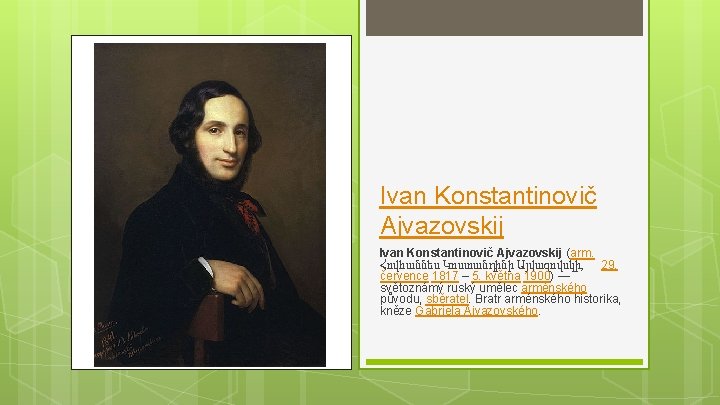 Ivan Konstantinovič Ajvazovskij (arm. Հովհաննես Կոստանդինի Այվազովսկի, 29. července 1817 – 5. května 1900)