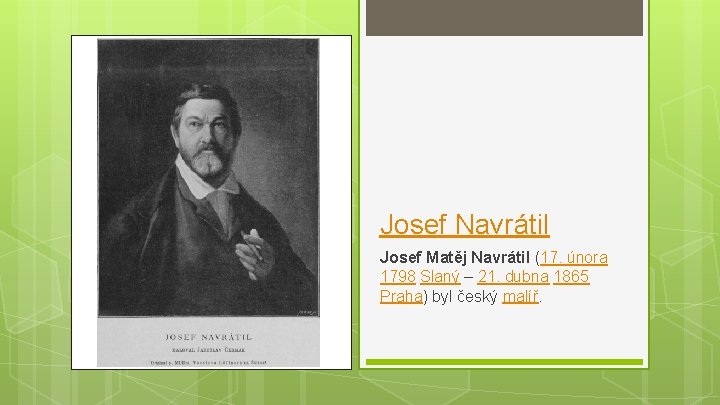 Josef Navrátil Josef Matěj Navrátil (17. února 1798 Slaný – 21. dubna 1865 Praha)