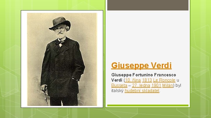 Giuseppe Verdi Giuseppe Fortunino Francesco Verdi (10. října 1813 Le Roncole u Busseta –
