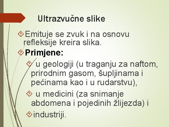 Ultrazvučne slike Emituje se zvuk i na osnovu refleksije kreira slika. Primjene: u geologiji Ultrazvučne slike Emituje se zvuk i na osnovu refleksije kreira slika. Primjene: u geologiji