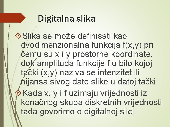 Digitalna slika Slika se može definisati kao dvodimenzionalna funkcija f(x, y) pri čemu su Digitalna slika Slika se može definisati kao dvodimenzionalna funkcija f(x, y) pri čemu su