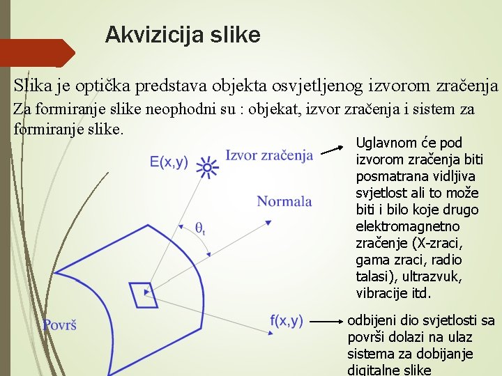 Akvizicija slike Slika je optička predstava objekta osvjetljenog izvorom zračenja Za formiranje slike neophodni Akvizicija slike Slika je optička predstava objekta osvjetljenog izvorom zračenja Za formiranje slike neophodni