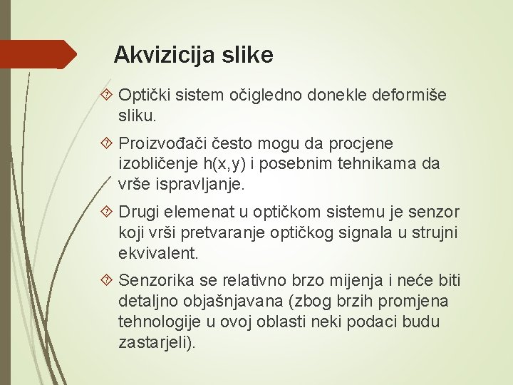 Akvizicija slike Optički sistem očigledno donekle deformiše sliku. Proizvođači često mogu da procjene izobličenje Akvizicija slike Optički sistem očigledno donekle deformiše sliku. Proizvođači često mogu da procjene izobličenje