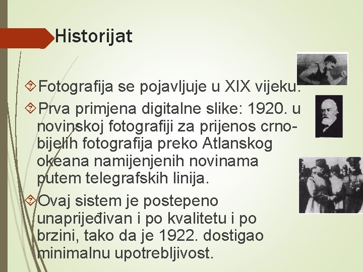 Historijat Fotografija se pojavljuje u XIX vijeku. Prva primjena digitalne slike: 1920. u novinskoj Historijat Fotografija se pojavljuje u XIX vijeku. Prva primjena digitalne slike: 1920. u novinskoj