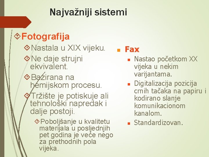 Najvažniji sistemi Fotografija Nastala u XIX vijeku. Ne daje strujni ekvivalent. Bazirana na hemijskom Najvažniji sistemi Fotografija Nastala u XIX vijeku. Ne daje strujni ekvivalent. Bazirana na hemijskom