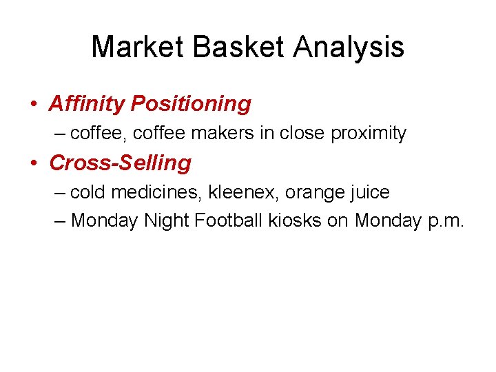 Market Basket Analysis • Affinity Positioning – coffee, coffee makers in close proximity •