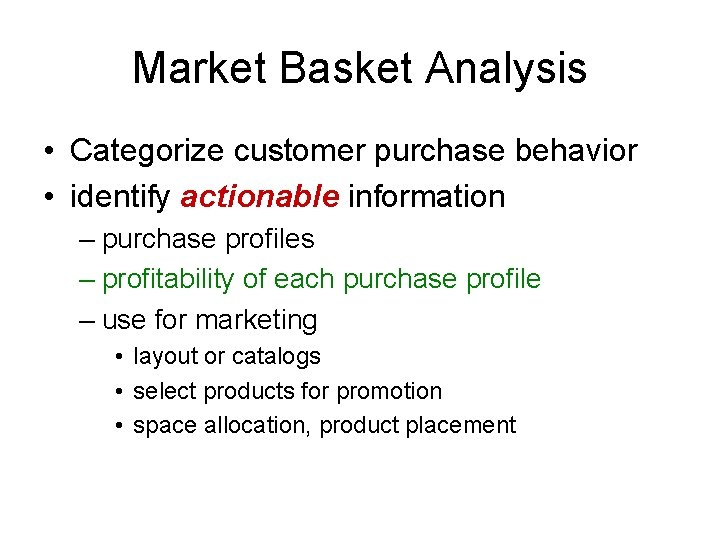 Market Basket Analysis • Categorize customer purchase behavior • identify actionable information – purchase