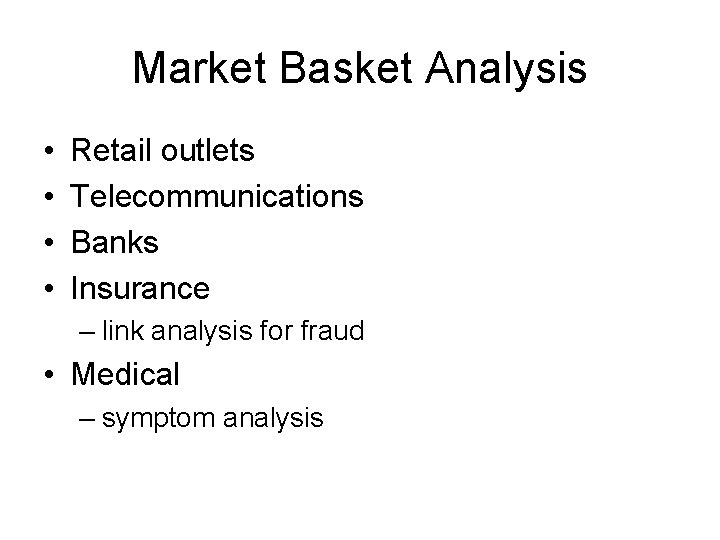 Market Basket Analysis • • Retail outlets Telecommunications Banks Insurance – link analysis for