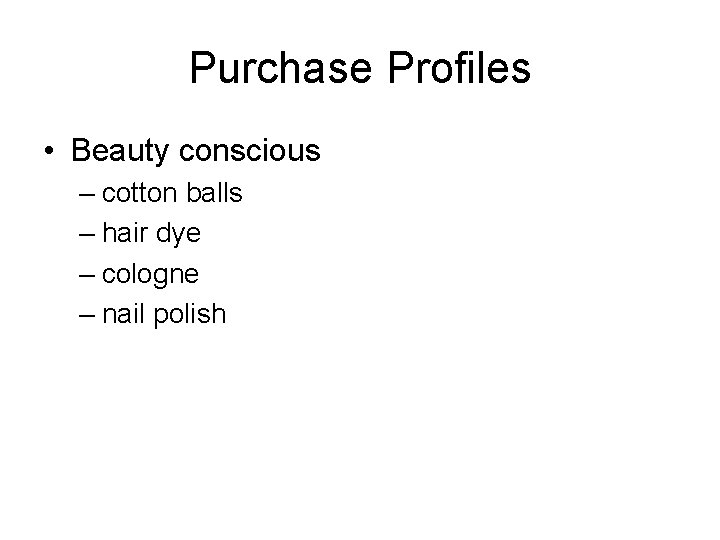 Purchase Profiles • Beauty conscious – cotton balls – hair dye – cologne –