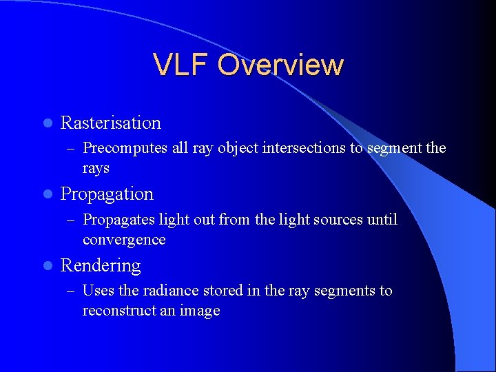 VLF Overview l Rasterisation – Precomputes all ray object intersections to segment the rays