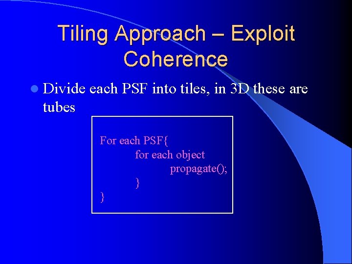 Tiling Approach – Exploit Coherence l Divide each PSF into tiles, in 3 D