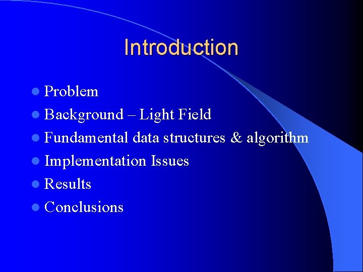Introduction l Problem l Background – Light Field l Fundamental data structures & algorithm