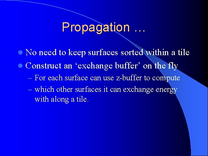 Propagation … l No need to keep surfaces sorted within a tile l Construct